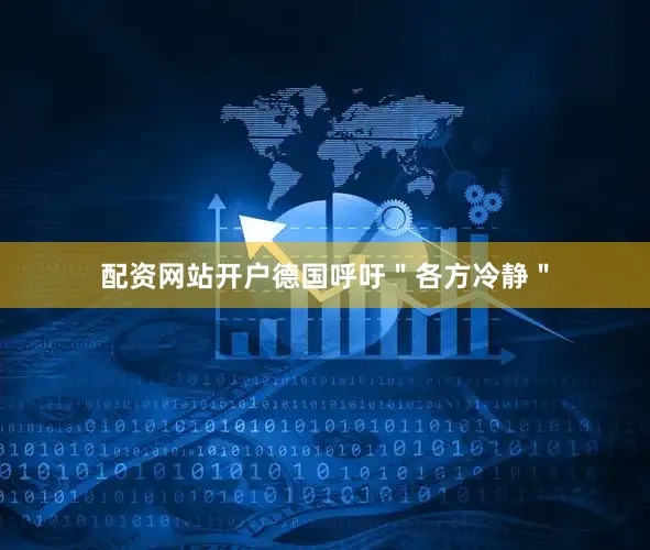 配资网站开户德国呼吁＂各方冷静＂