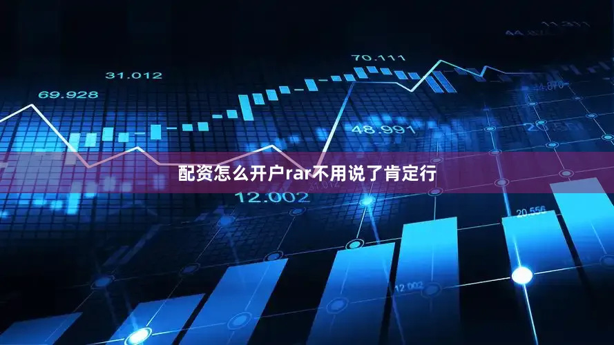 配资怎么开户rar不用说了肯定行