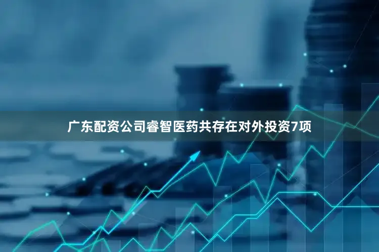 广东配资公司睿智医药共存在对外投资7项